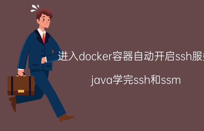 进入docker容器自动开启ssh服务 java学完ssh和ssm，后面还要学什么？